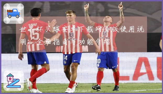 世界杯买球安卓下载网页版使用说明：全面指南与功能介绍